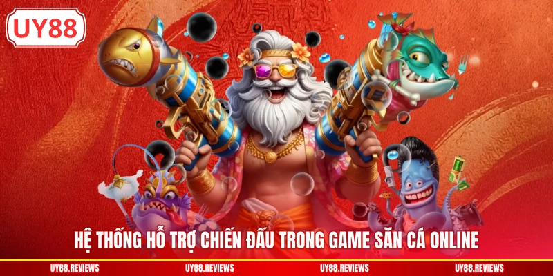 Hệ thống hỗ trợ chiến đấu trong game săn cá online