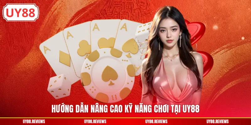 Hướng dẫn nâng cao kỹ năng chơi tại UY88