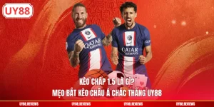 Kèo Chấp 1.5 Là Gì? Mẹo Bắt Kèo Châu Á Chắc Thắng UY88