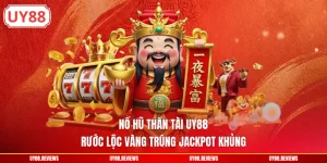 Nổ Hũ Thần Tài UY88 - Rước Lộc Vàng Trúng Jackpot Khủng