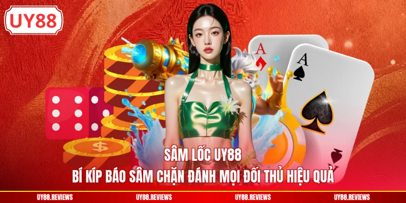 Sâm Lốc UY88 - Bí Kíp Báo Sâm Chặn Đánh Mọi Đối Thủ Hiệu Quả