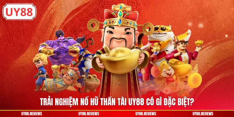 Trải nghiệm nổ hũ Thần Tài UY88 có gì đặc biệt?